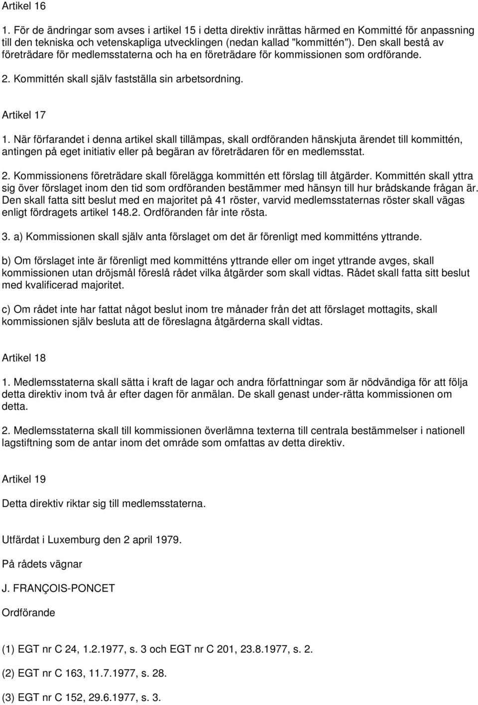 När förfarandet i denna artikel skall tillämpas, skall ordföranden hänskjuta ärendet till kommittén, antingen på eget initiativ eller på begäran av företrädaren för en medlemsstat. 2.