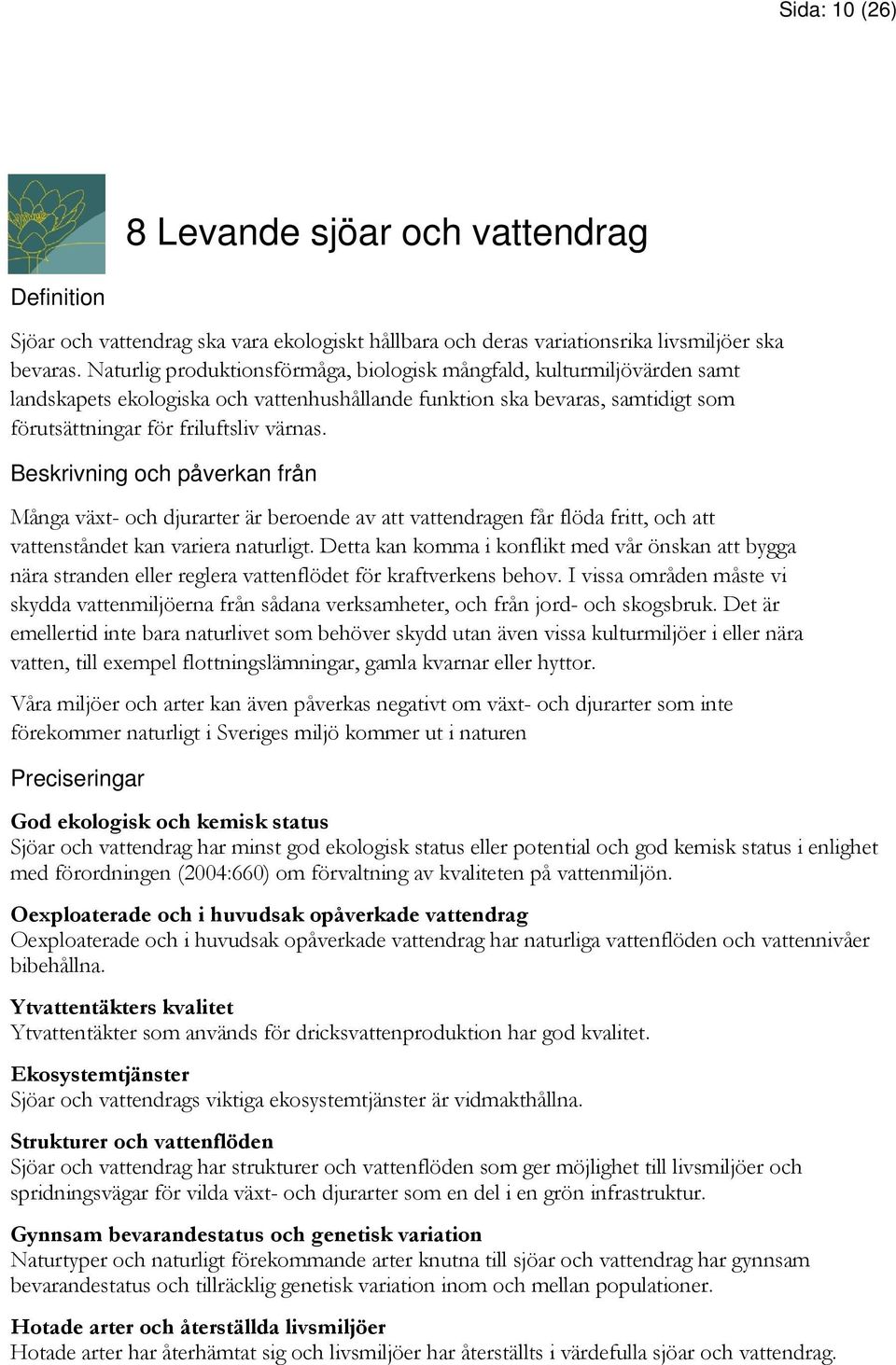 från Många växt- och djurarter är beroende av att vattendragen får flöda fritt, och att vattenståndet kan variera naturligt.