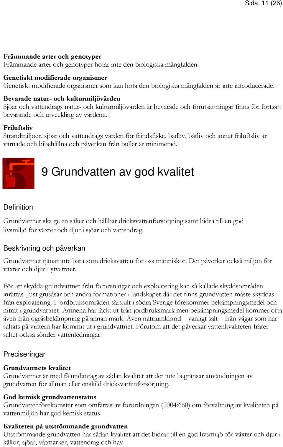 Bevarade natur- och kulturmiljövärden Sjöar och vattendrags natur- och kulturmiljövärden är bevarade och förutsättningar finns för fortsatt bevarande och utveckling av värdena.