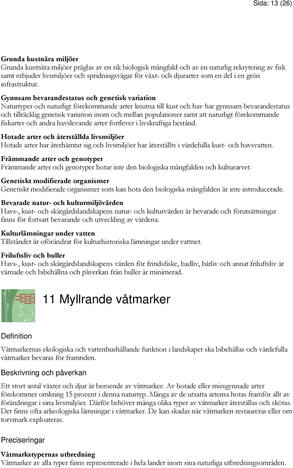 Gynnsam bevarandestatus och genetisk variation Naturtyper och naturligt förekommande arter knutna till kust och hav har gynnsam bevarandestatus och tillräcklig genetisk variation inom och mellan