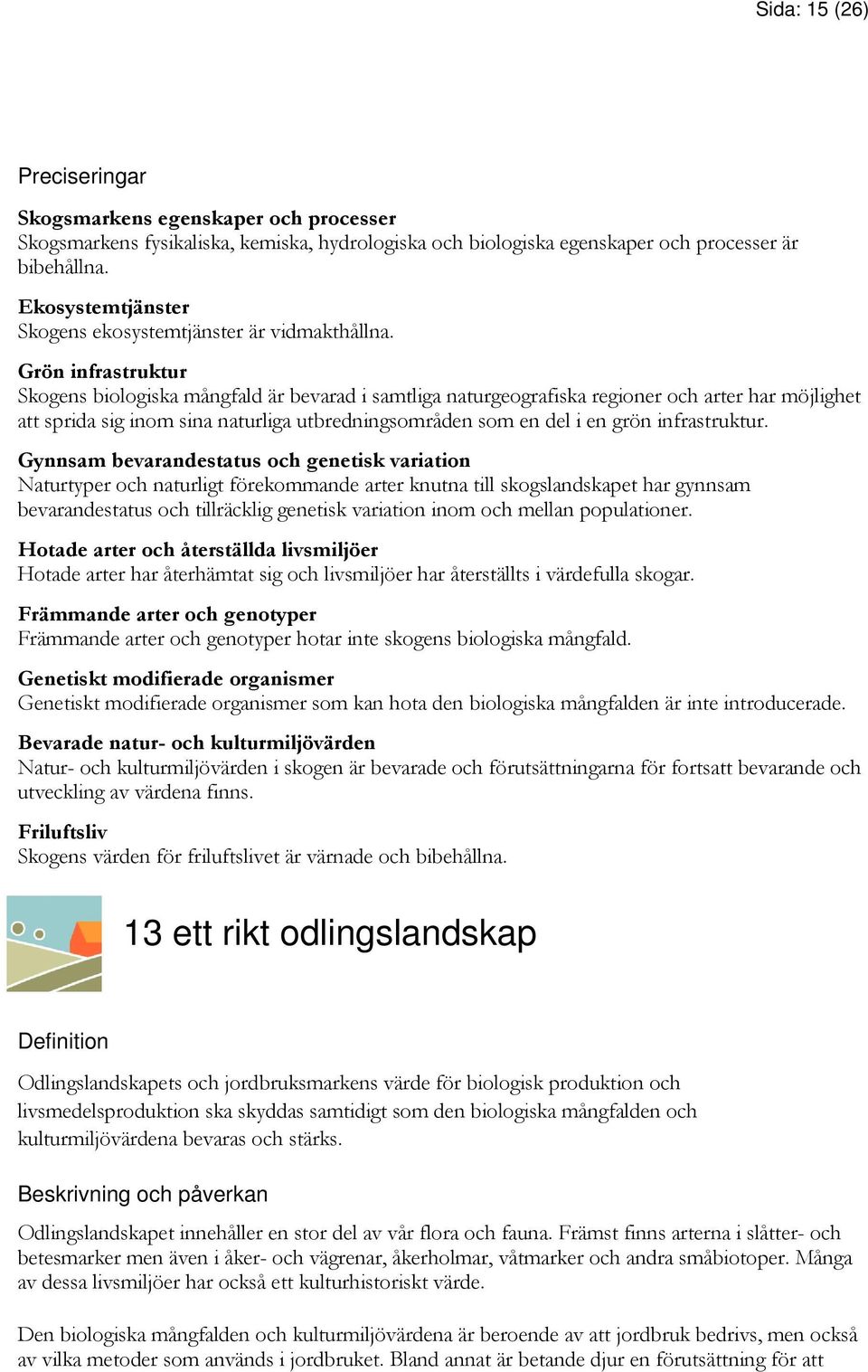 Grön infrastruktur Skogens biologiska mångfald är bevarad i samtliga naturgeografiska regioner och arter har möjlighet att sprida sig inom sina naturliga utbredningsområden som en del i en grön