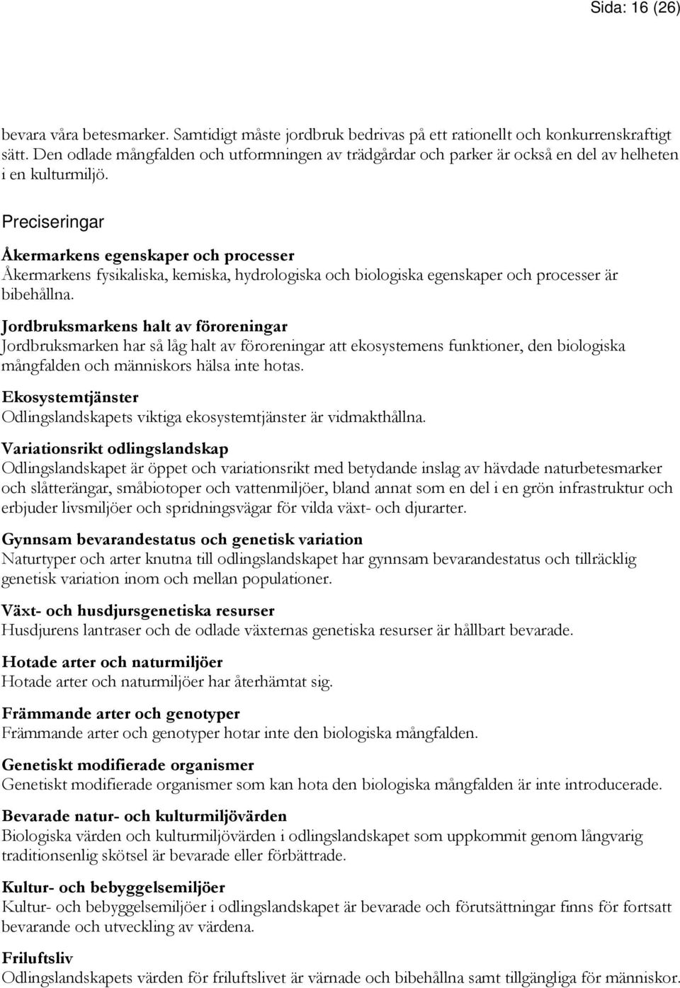 Åkermarkens egenskaper och processer Åkermarkens fysikaliska, kemiska, hydrologiska och biologiska egenskaper och processer är bibehållna.