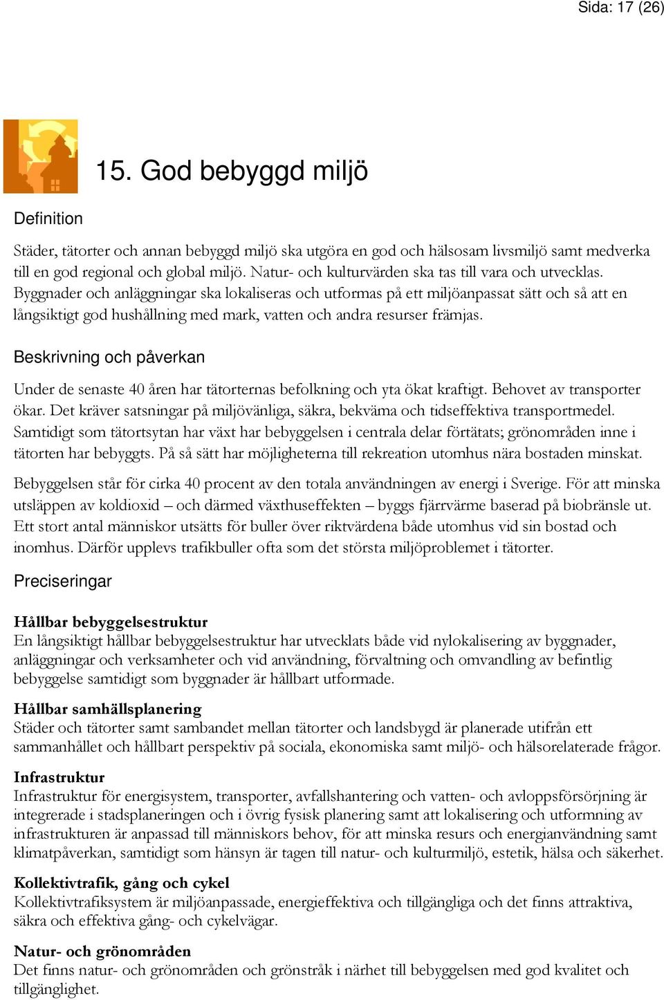 Byggnader och anläggningar ska lokaliseras och utformas på ett miljöanpassat sätt och så att en långsiktigt god hushållning med mark, vatten och andra resurser främjas.