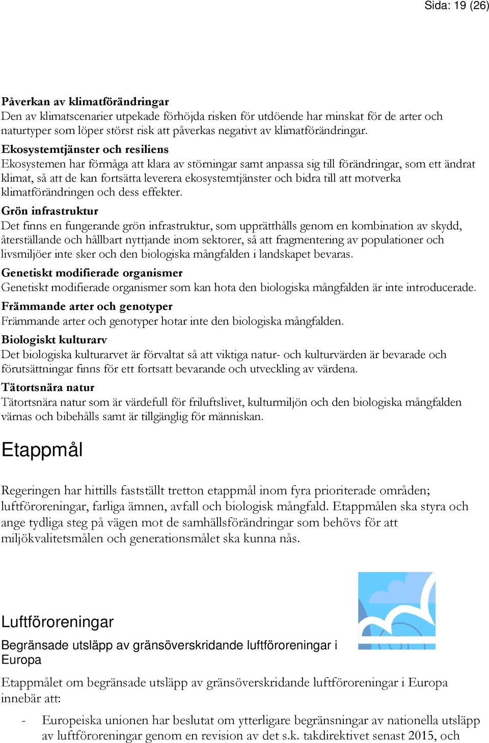 Ekosystemtjänster och resiliens Ekosystemen har förmåga att klara av störningar samt anpassa sig till förändringar, som ett ändrat klimat, så att de kan fortsätta leverera ekosystemtjänster och bidra