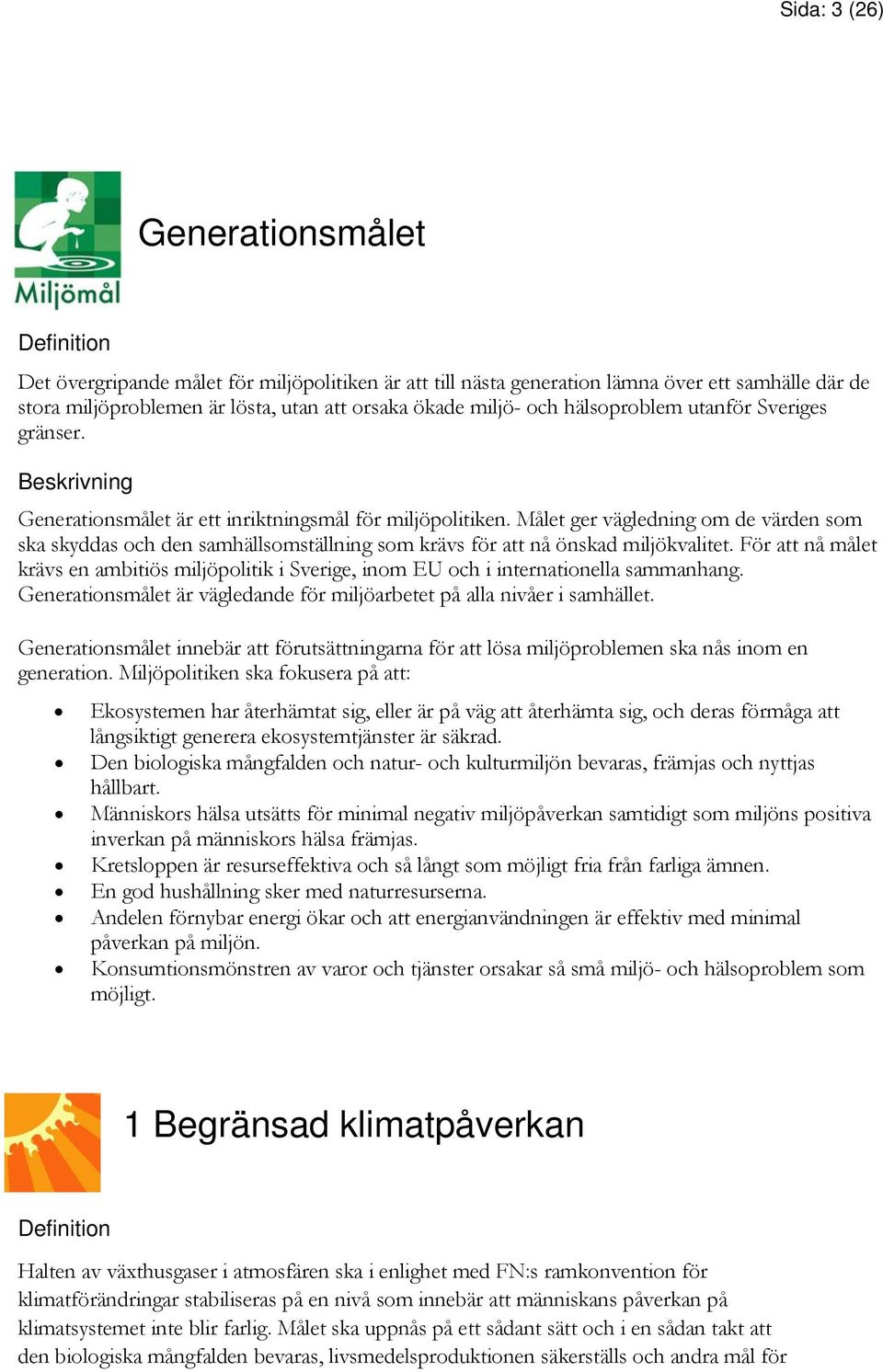 Målet ger vägledning om de värden som ska skyddas och den samhällsomställning som krävs för att nå önskad miljökvalitet.