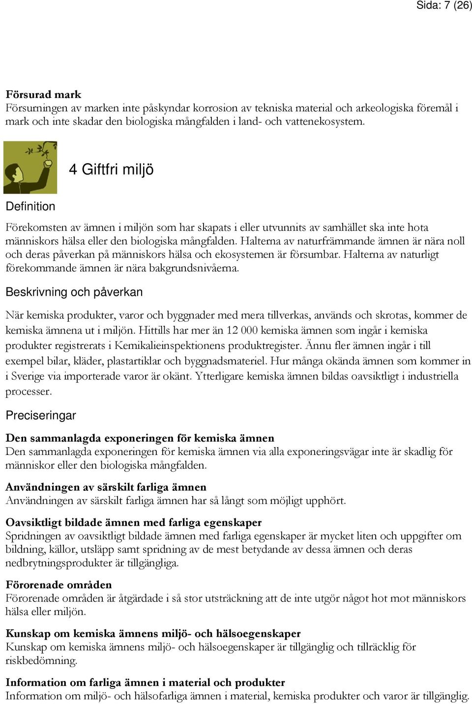 Halterna av naturfrämmande ämnen är nära noll och deras påverkan på människors hälsa och ekosystemen är försumbar. Halterna av naturligt förekommande ämnen är nära bakgrundsnivåerna.