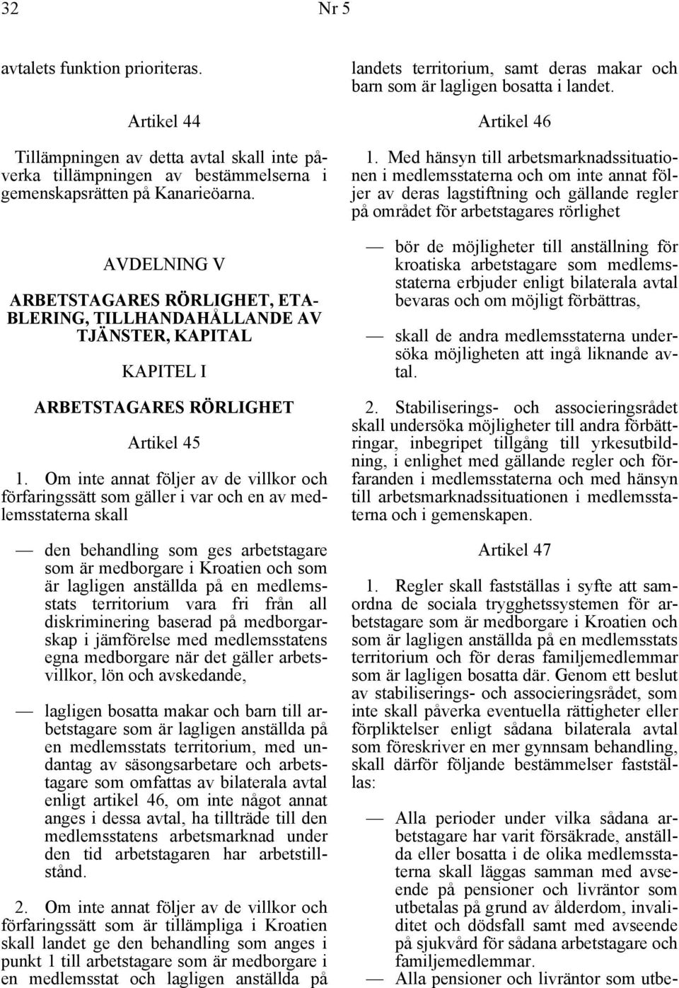 AVDELNING V ARBETSTAGARES RÖRLIGHET, ETA- BLERING, TILLHANDAHÅLLANDE AV TJÄNSTER, KAPITAL KAPITEL I ARBETSTAGARES RÖRLIGHET Artikel 45 1.