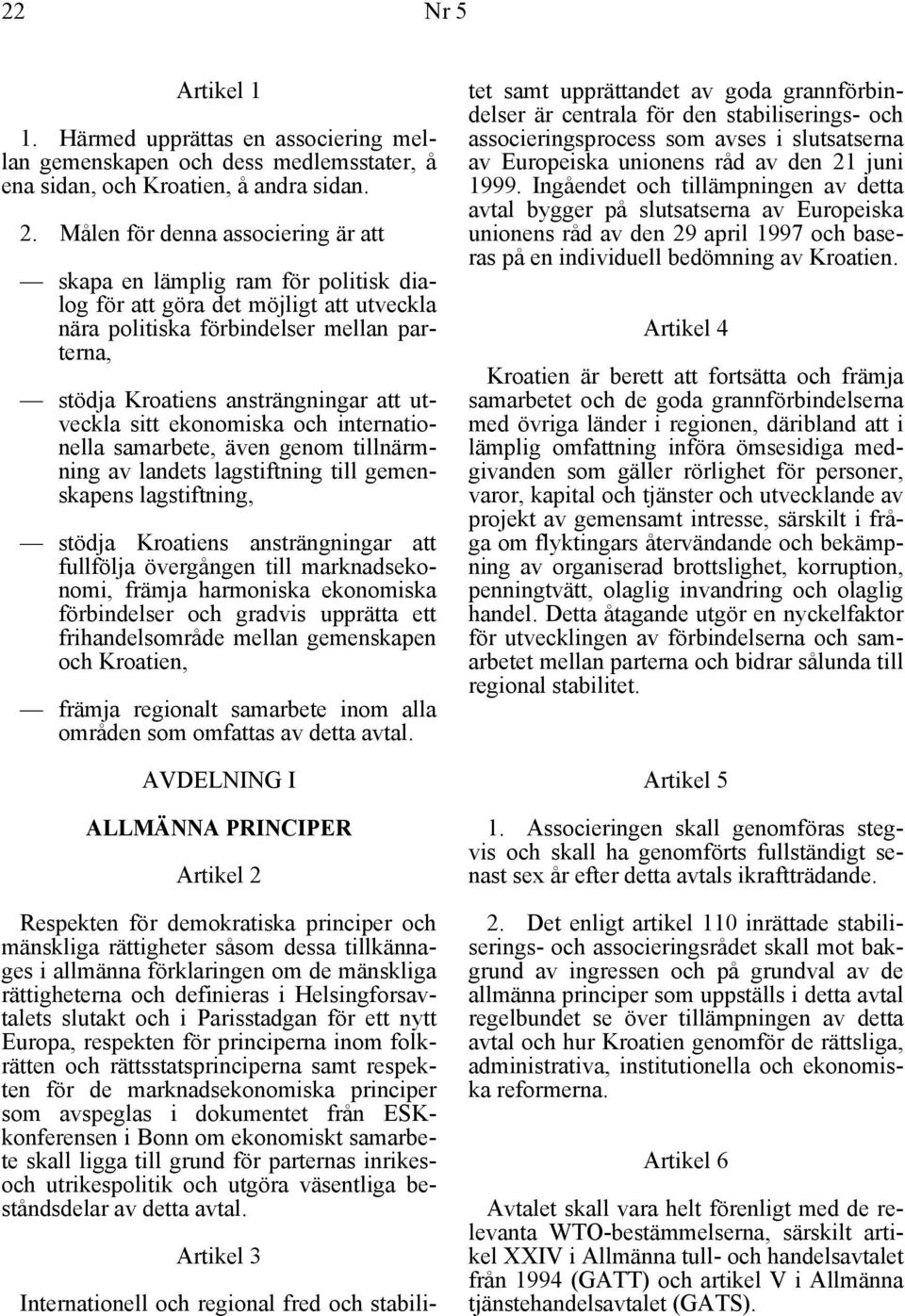 utveckla sitt ekonomiska och internationella samarbete, även genom tillnärmning av landets lagstiftning till gemenskapens lagstiftning, stödja Kroatiens ansträngningar att fullfölja övergången till