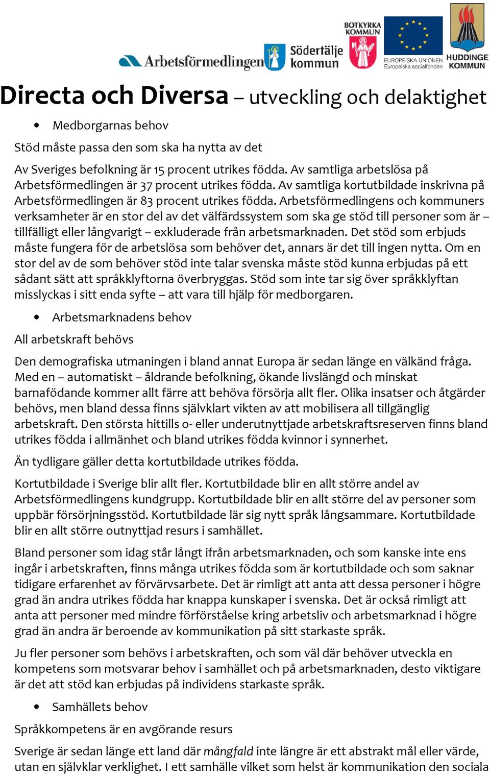 Arbetsförmedlingens och kommuners verksamheter är en stor del av det välfärdssystem som ska ge stöd till personer som är tillfälligt eller långvarigt exkluderade från arbetsmarknaden.