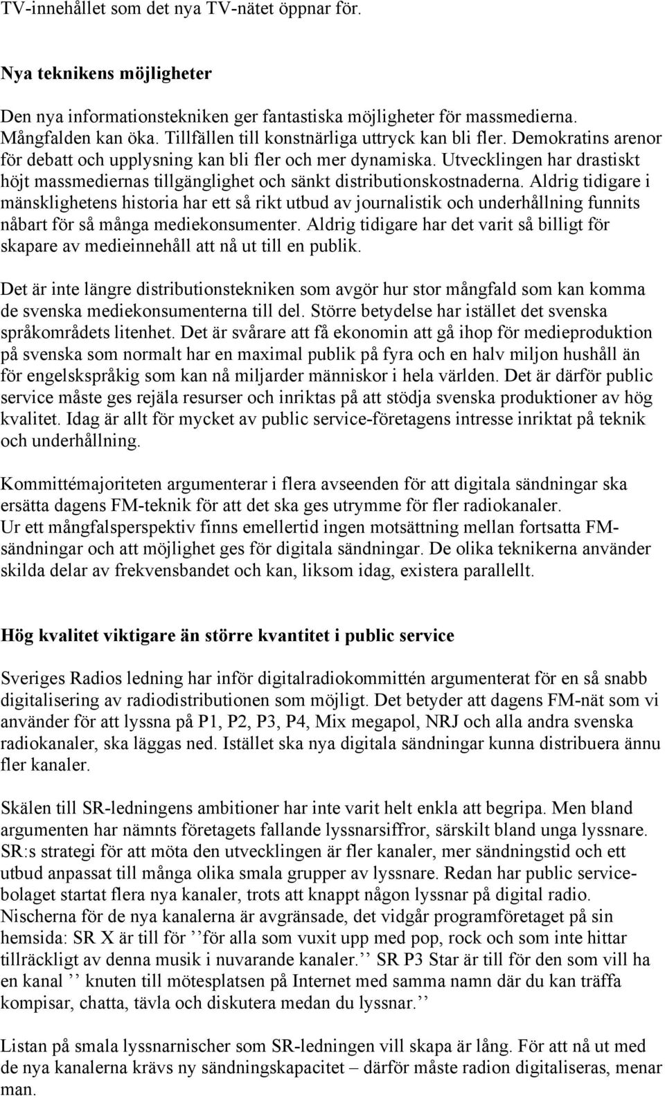 Utvecklingen har drastiskt höjt massmediernas tillgänglighet och sänkt distributionskostnaderna.