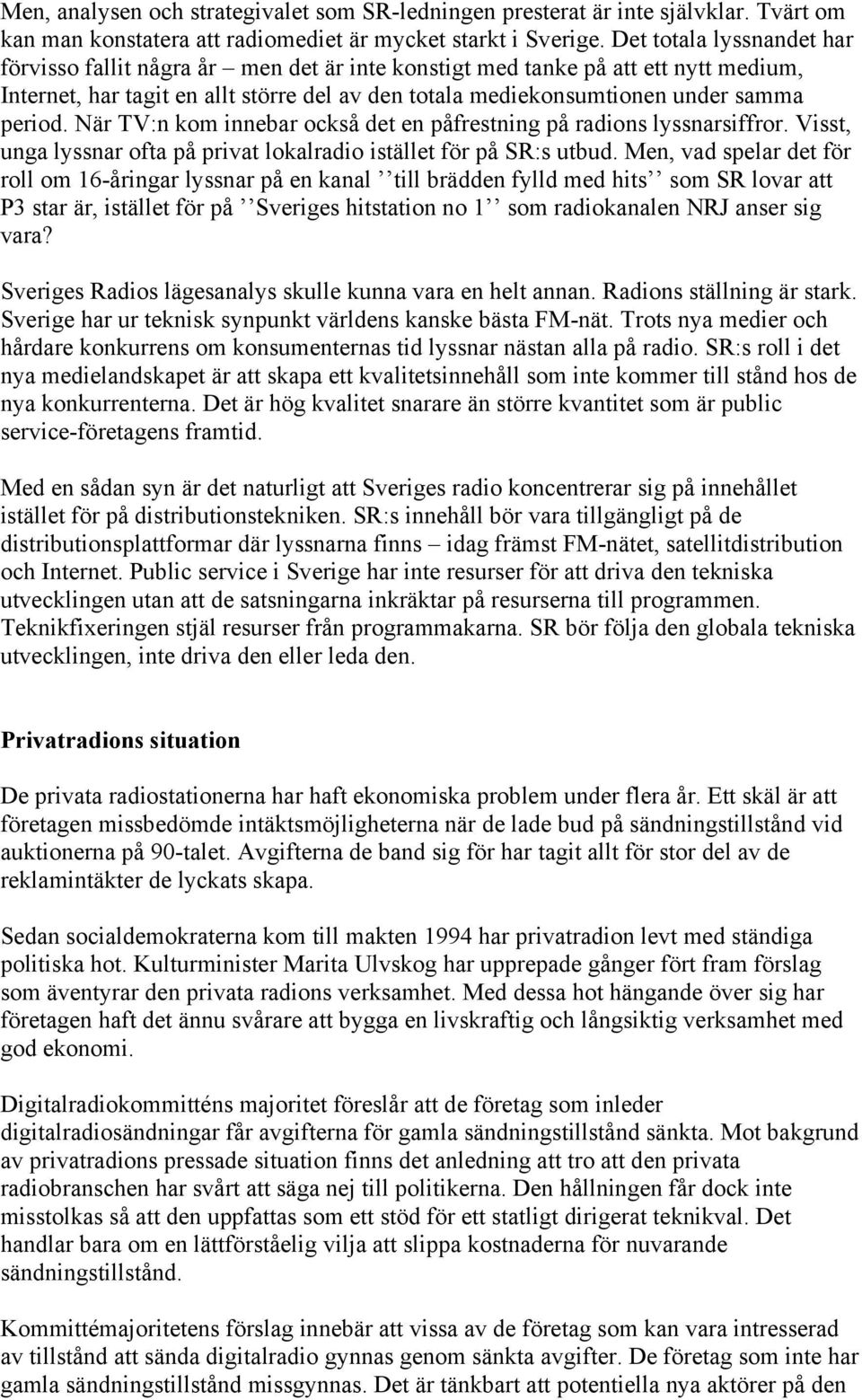 När TV:n kom innebar också det en påfrestning på radions lyssnarsiffror. Visst, unga lyssnar ofta på privat lokalradio istället för på SR:s utbud.