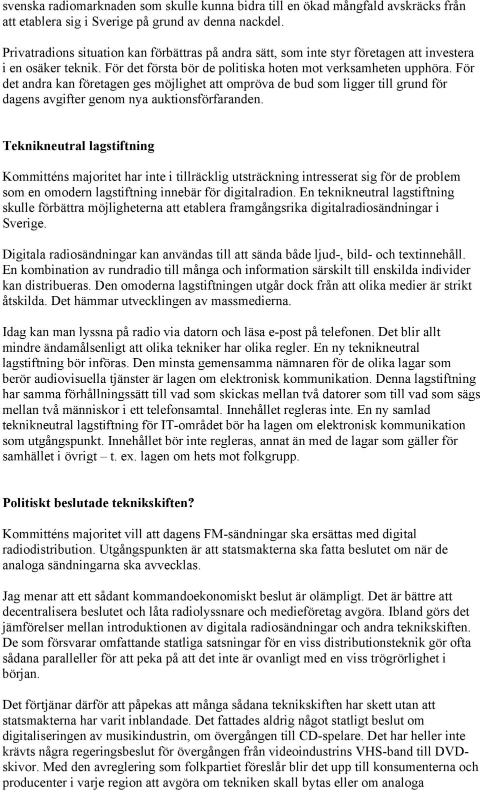 För det andra kan företagen ges möjlighet att ompröva de bud som ligger till grund för dagens avgifter genom nya auktionsförfaranden.