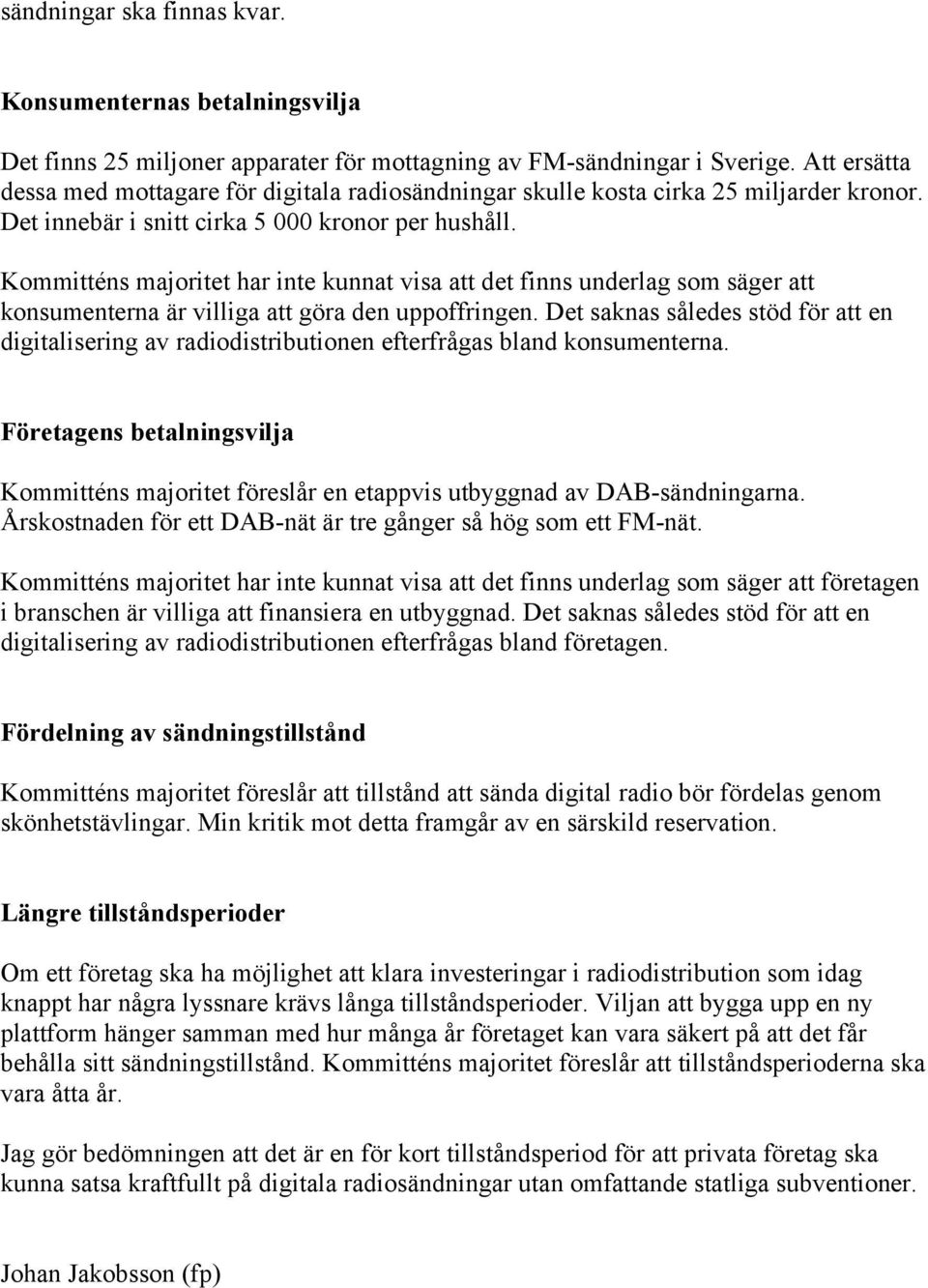 Kommitténs majoritet har inte kunnat visa att det finns underlag som säger att konsumenterna är villiga att göra den uppoffringen.