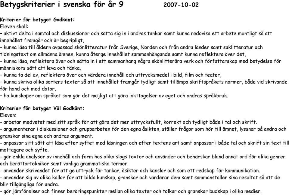 kunna återge innehållet sammanhängande samt kunna reflektera över det, kunna läsa, reflektera över och sätta in i ett sammanhang några skönlitterära verk och författarskap med betydelse för