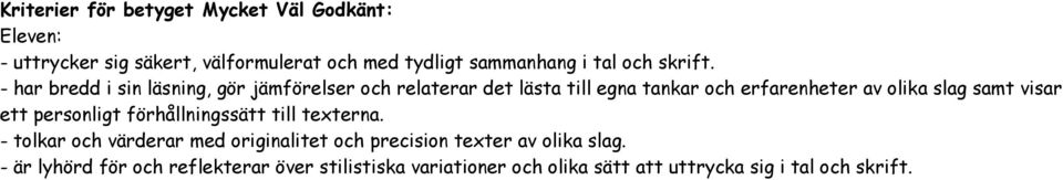 - har bredd i sin läsning, gör jämförelser och relaterar det lästa till egna tankar och erfarenheter av olika slag samt