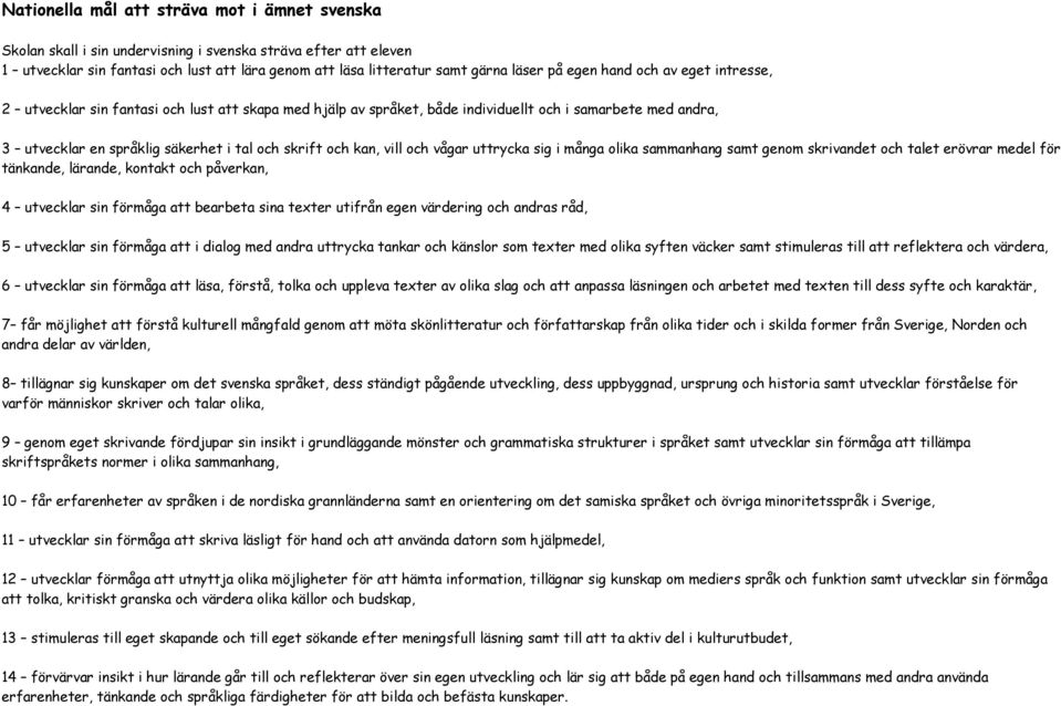 kan, vill och vågar uttrycka sig i många olika sammanhang samt genom skrivandet och talet erövrar medel för tänkande, lärande, kontakt och påverkan, 4 utvecklar sin förmåga att bearbeta sina texter