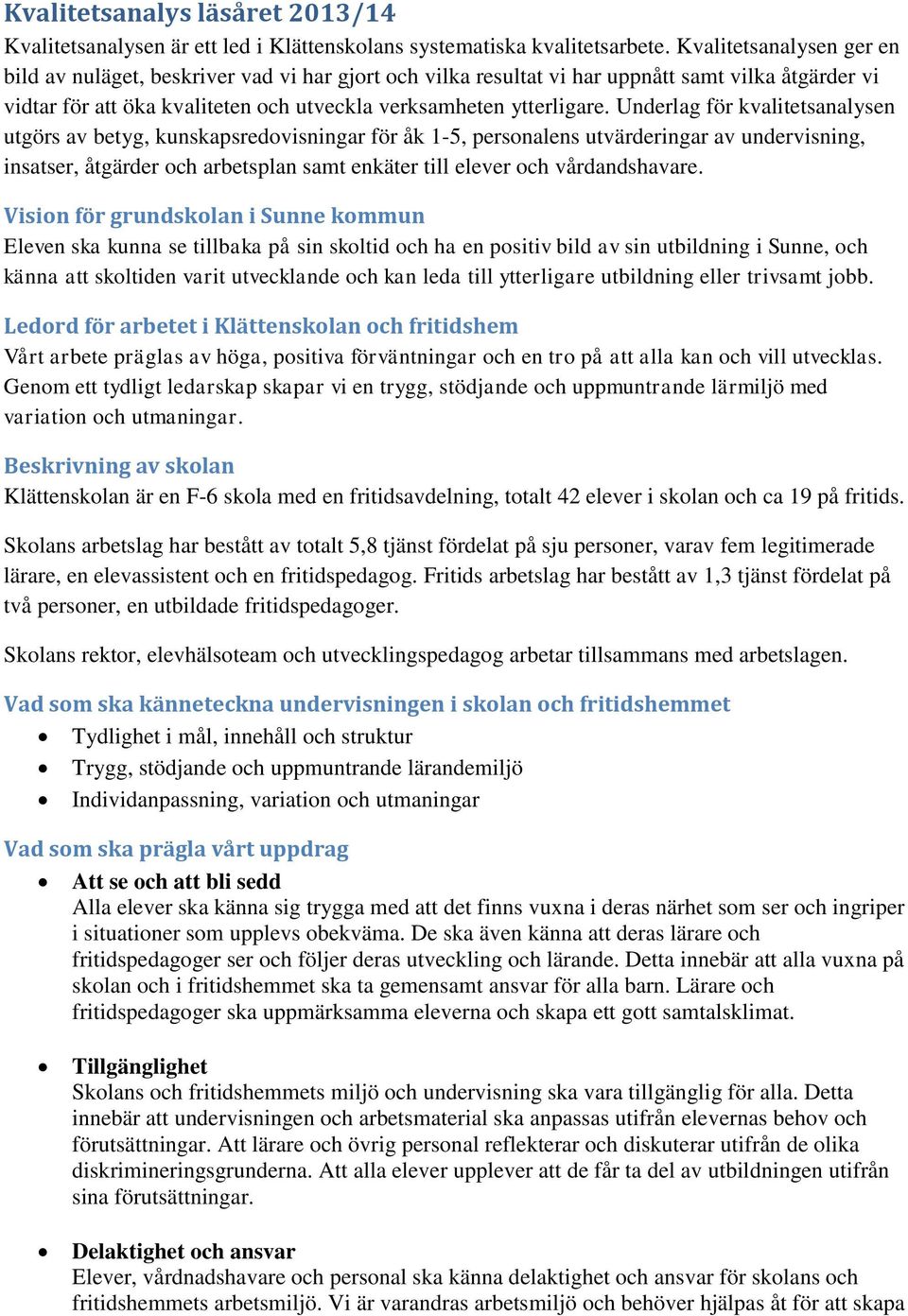 Underlag för kvalitetsanalysen utgörs av betyg, kunskapsredovisningar för åk 1-5, personalens utvärderingar av undervisning, insatser, åtgärder och arbetsplan samt enkäter till elever och