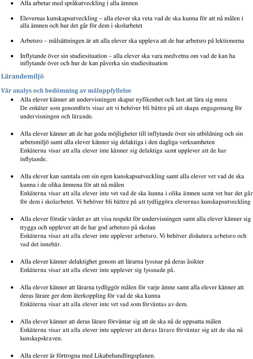 påverka sin studiesituation Lärandemiljö Vår analys och bedömning av måluppfyllelse Alla elever känner att undervisningen skapar nyfikenhet och lust att lära sig mera De enkäter som genomförts visar