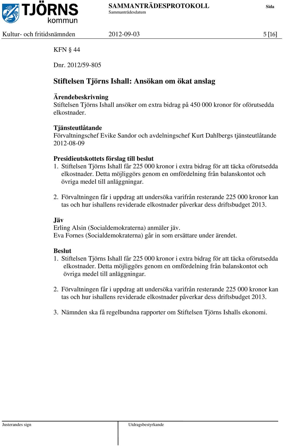 Tjänsteutlåtande Förvaltningschef Evike Sandor och avdelningschef Kurt Dahlbergs tjänsteutlåtande 2012-08-09 Presidieutskottets förslag till beslut 1.