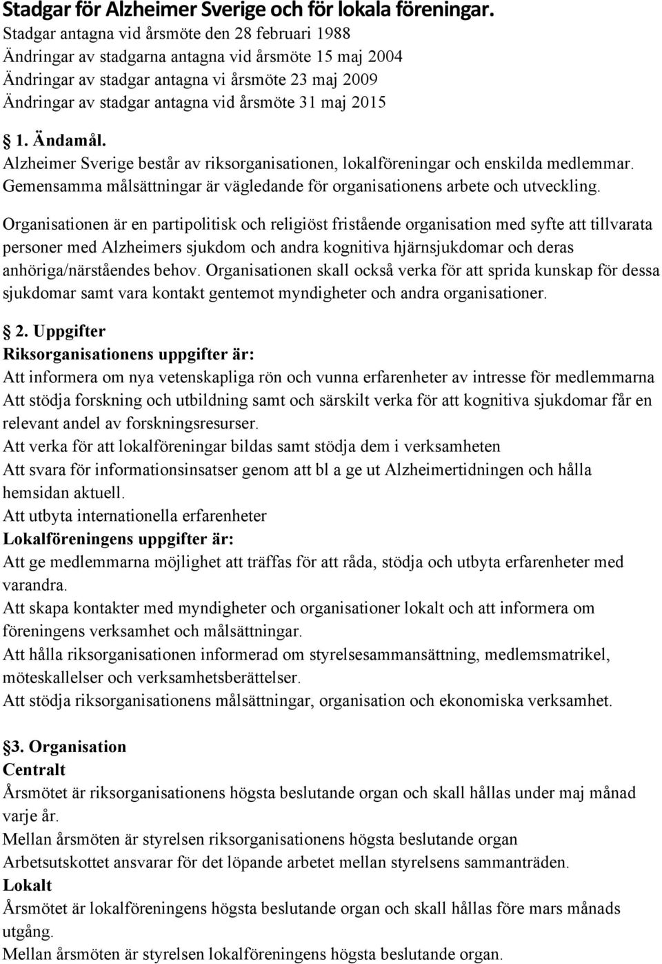 maj 2015 1. Ändamål. Alzheimer Sverige består av riksorganisationen, lokalföreningar och enskilda medlemmar. Gemensamma målsättningar är vägledande för organisationens arbete och utveckling.