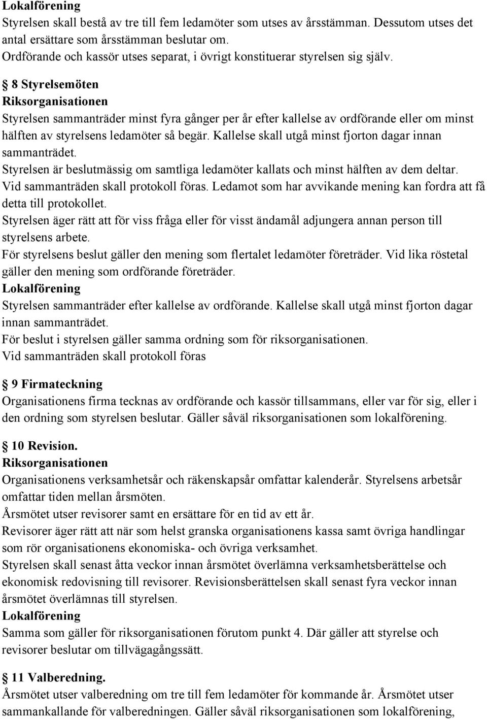 8 Styrelsemöten Styrelsen sammanträder minst fyra gånger per år efter kallelse av ordförande eller om minst hälften av styrelsens ledamöter så begär.