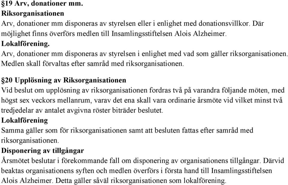 20 Upplösning av Vid beslut om upplösning av riksorganisationen fordras två på varandra följande möten, med högst sex veckors mellanrum, varav det ena skall vara ordinarie årsmöte vid vilket minst