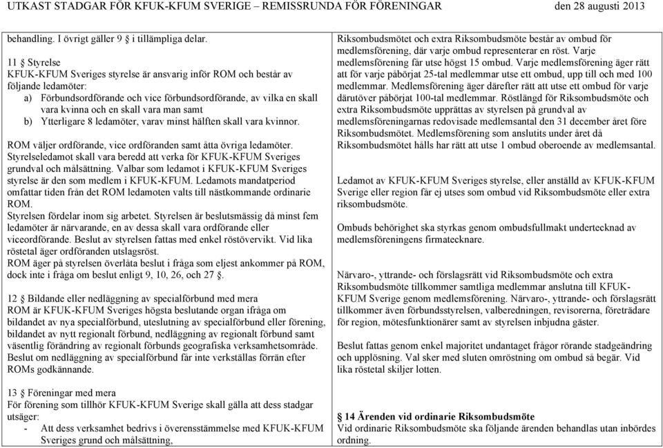 samt b) Ytterligare 8 ledamöter, varav minst hälften skall vara kvinnor. ROM väljer ordförande, vice ordföranden samt åtta övriga ledamöter.