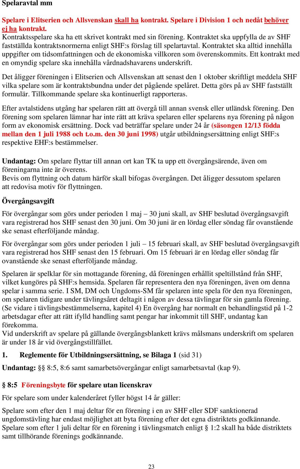 Kontraktet ska alltid innehålla uppgifter om tidsomfattningen och de ekonomiska villkoren som överenskommits. Ett kontrakt med en omyndig spelare ska innehålla vårdnadshavarens underskrift.