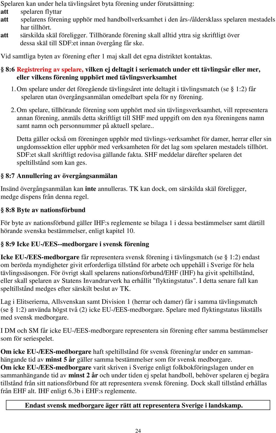 Vid samtliga byten av förening efter 1 maj skall det egna distriktet kontaktas.