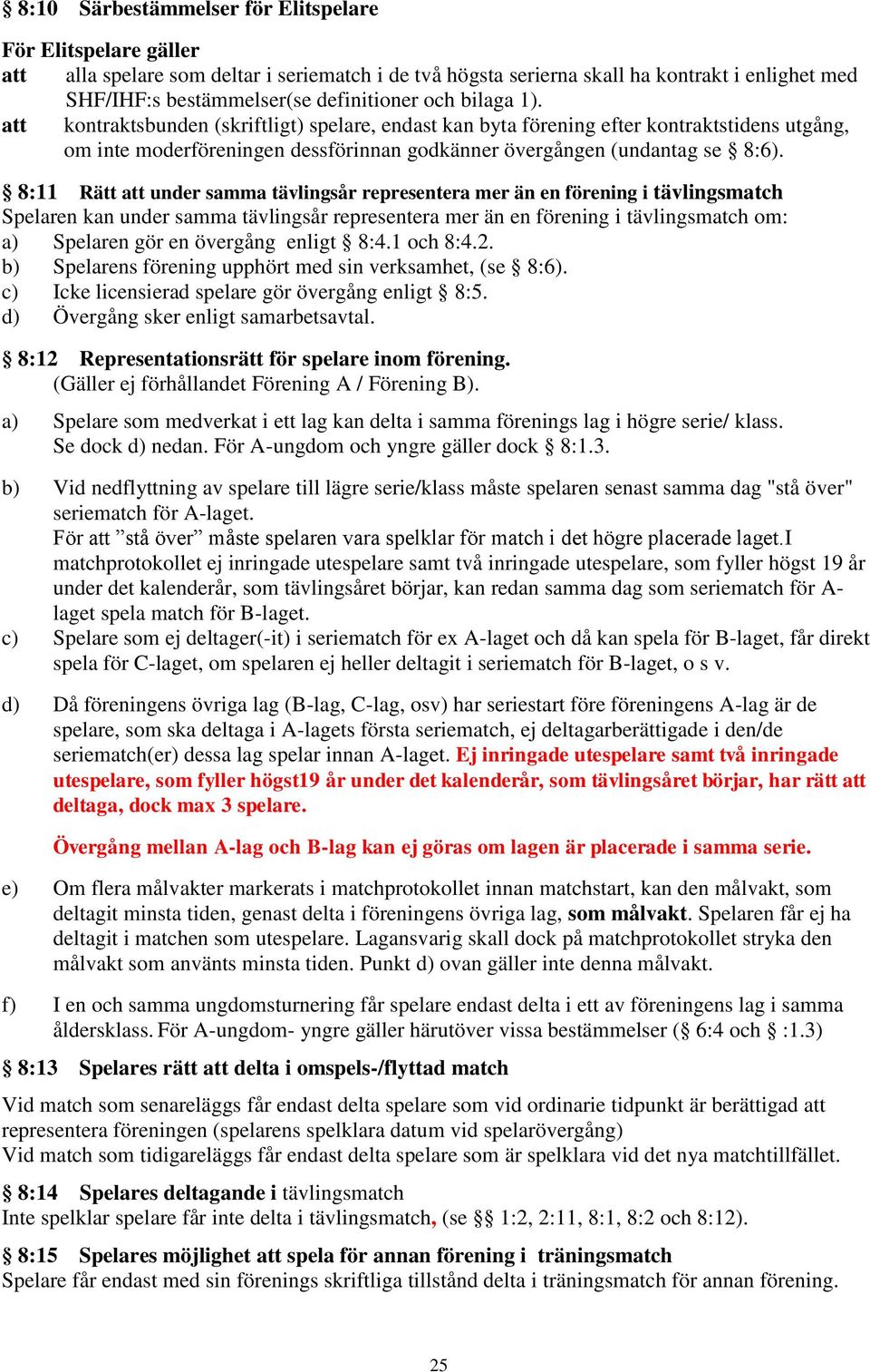 8:11 Rätt att under samma tävlingsår representera mer än en förening i tävlingsmatch Spelaren kan under samma tävlingsår representera mer än en förening i tävlingsmatch om: a) Spelaren gör en
