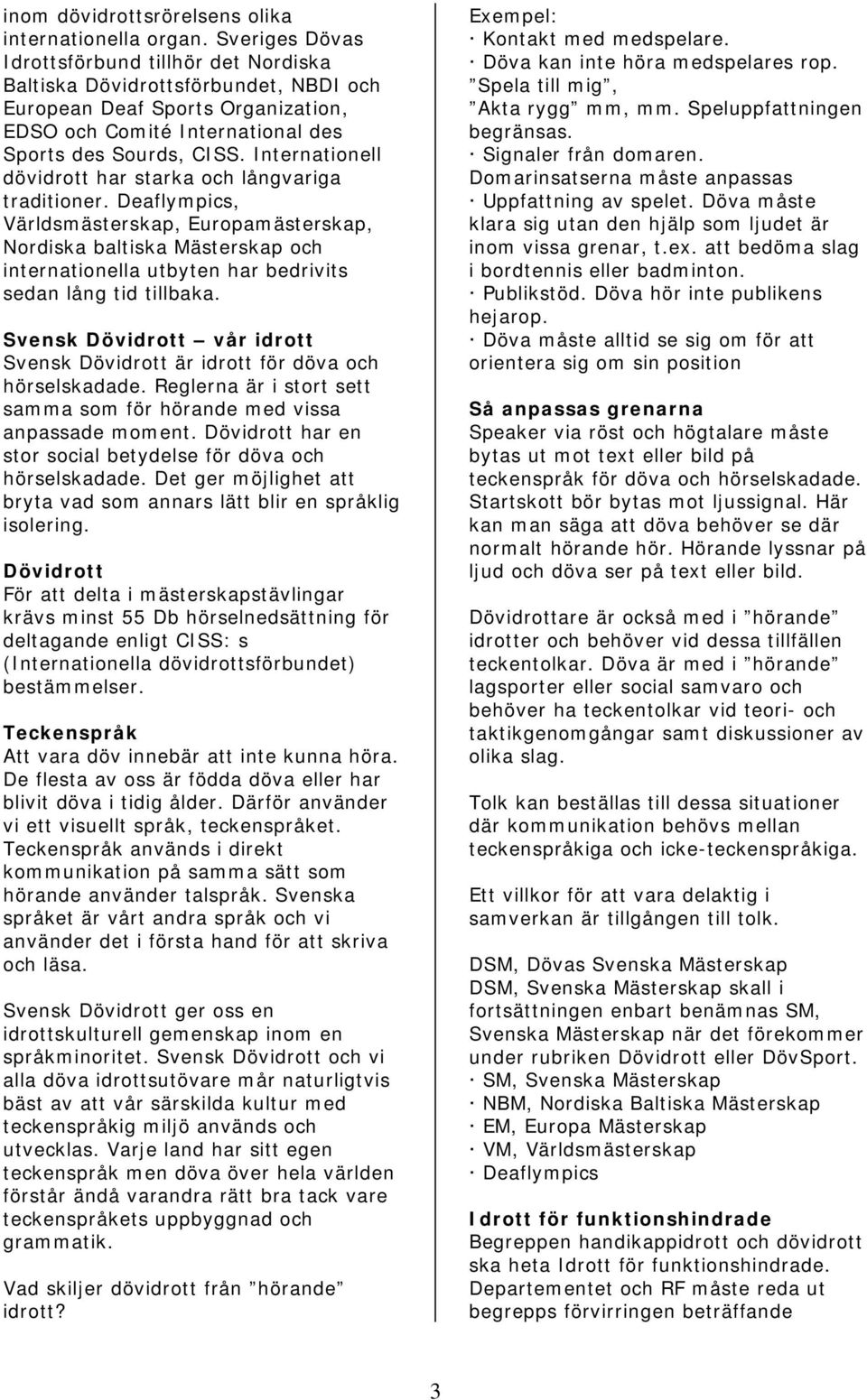 Internationell dövidrott har starka och långvariga traditioner.