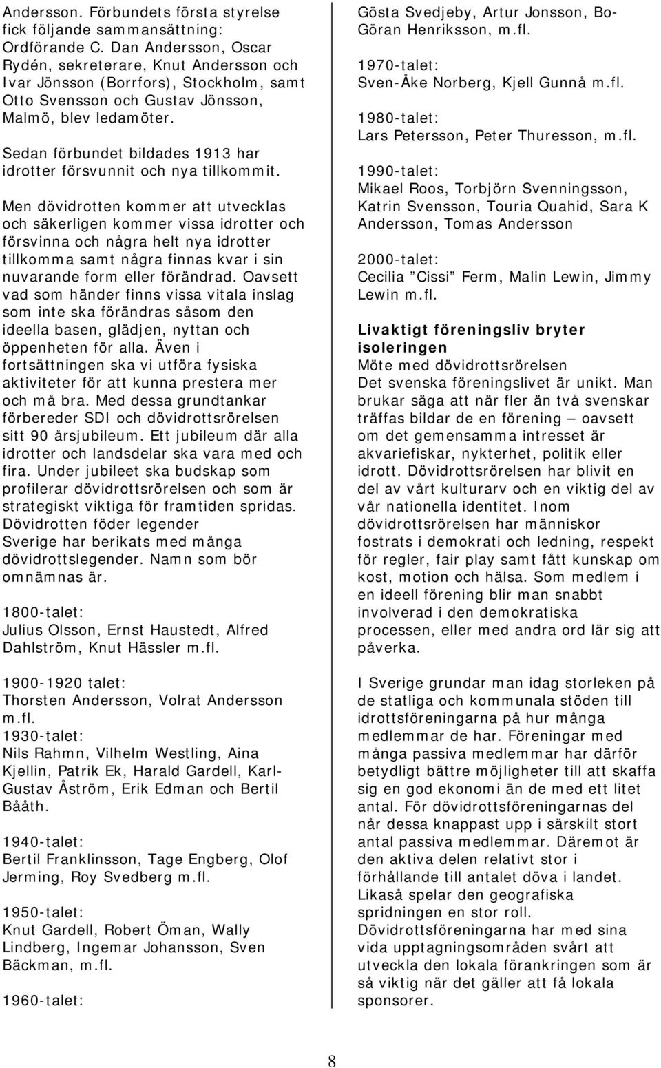 Sedan förbundet bildades 1913 har idrotter försvunnit och nya tillkommit.