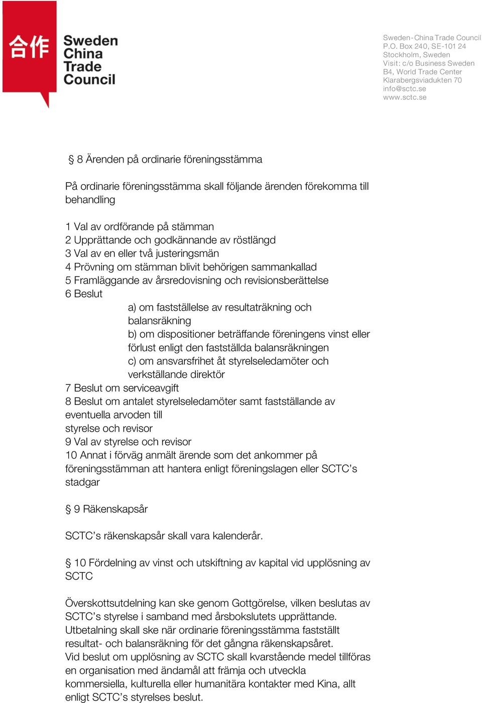 balansräkning b) om dispositioner beträffande föreningens vinst eller förlust enligt den fastställda balansräkningen c) om ansvarsfrihet åt styrelseledamöter och verkställande direktör 7 Beslut om