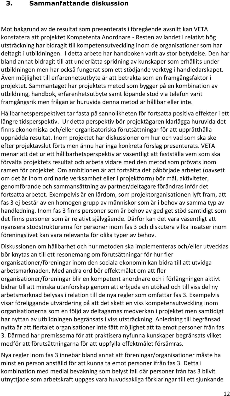 Den har bland annat bidragit till att underlätta spridning av kunskaper som erhållits under utbildningen men har också fungerat som ett stödjande verktyg i handledarskapet.