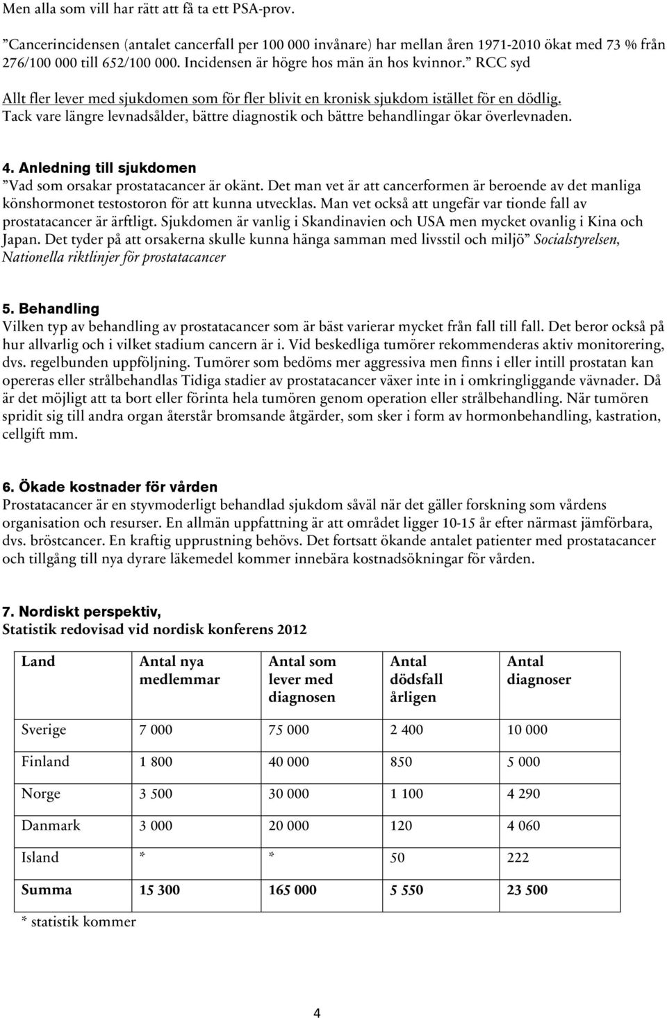 Tack vare längre levnadsålder, bättre diagnostik och bättre behandlingar ökar överlevnaden. 4. Anledning till sjukdomen Vad som orsakar prostatacancer är okänt.