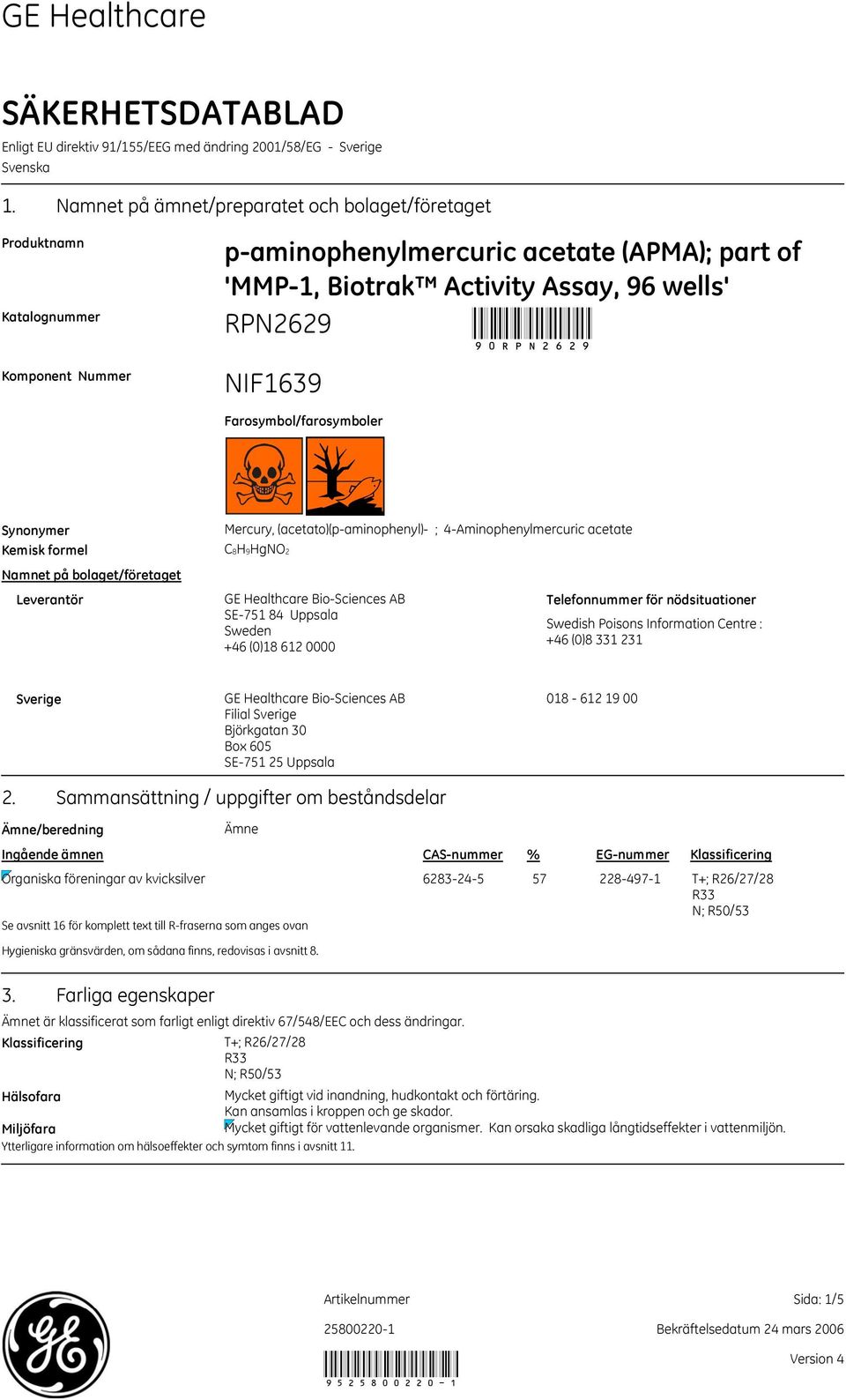 Farosymbol/farosymboler Synonymer Kemisk formel Namnet på bolaget/företaget Leverantör Mercury, (acetato)(p-aminophenyl)- ; 4-Aminophenylmercuric acetate C8H9HgNO2 GE Healthcare Bio-Sciences AB