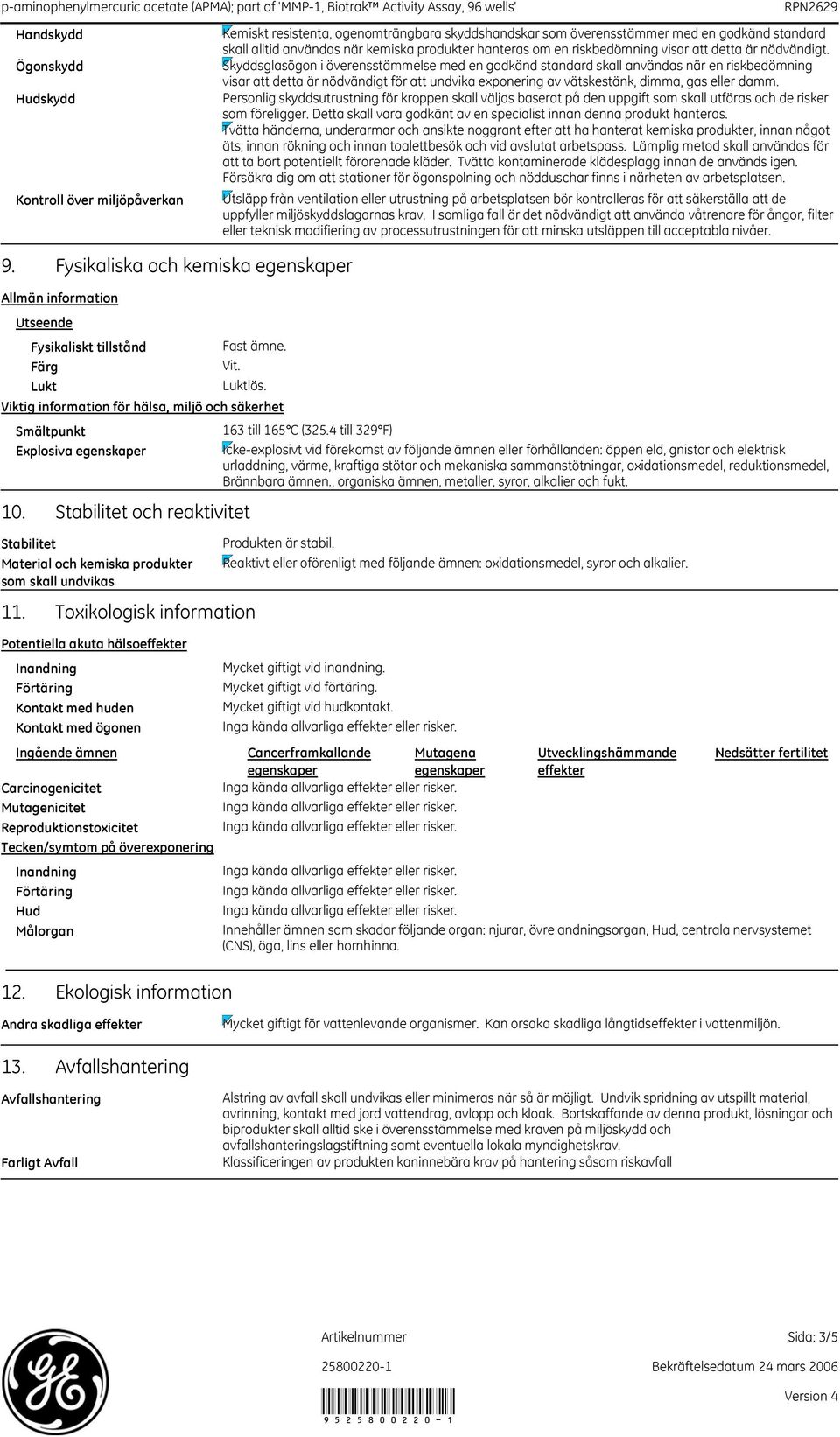 Toxikologisk information Potentiella akuta hälsoeffekter Kontakt med huden Kontakt med ögonen Carcinogenicitet Mutagenicitet Reproduktionstoxicitet Tecken/symtom på överexponering Hud Målorgan 12.