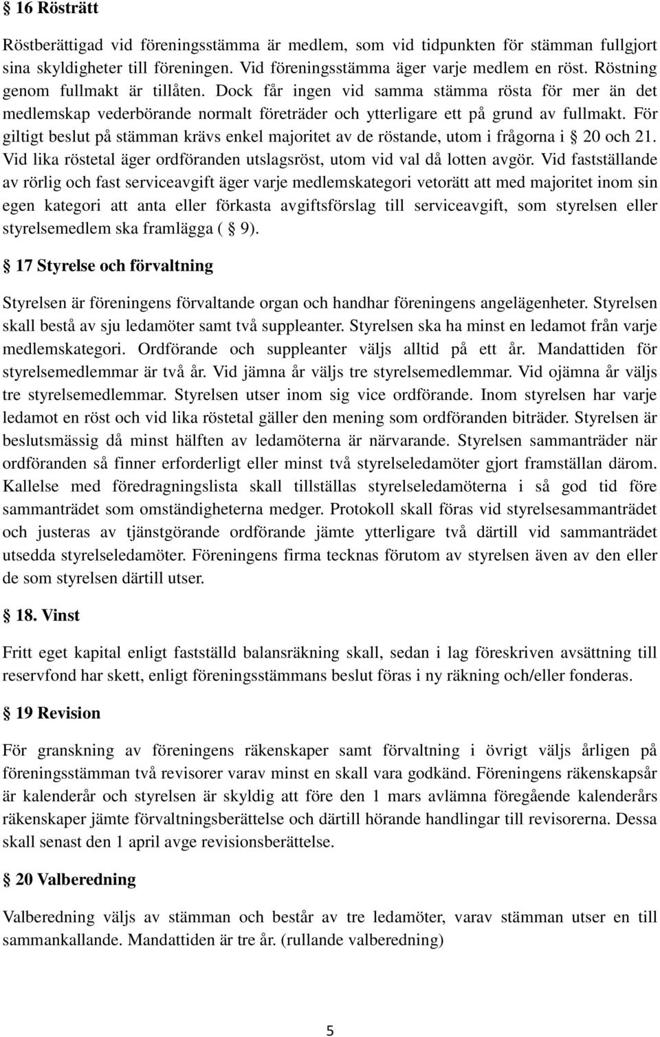 För giltigt beslut på stämman krävs enkel majoritet av de röstande, utom i frågorna i 20 och 21. Vid lika röstetal äger ordföranden utslagsröst, utom vid val då lotten avgör.