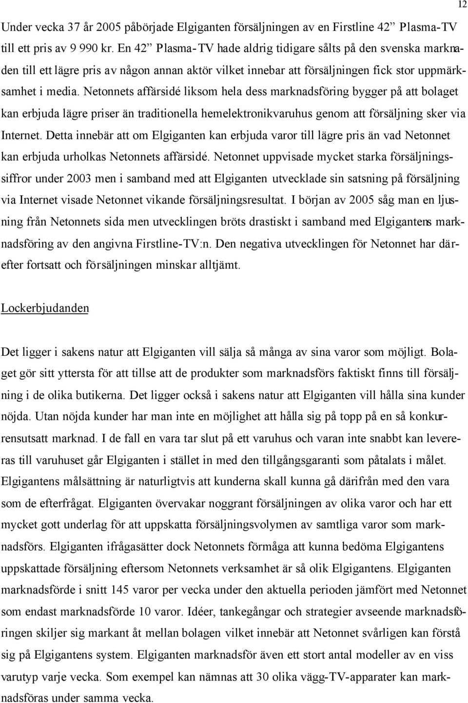 Netonnets affärsidé liksom hela dess marknadsföring bygger på att bolaget kan erbjuda lägre priser än traditionella hemelektronikvaruhus genom att försäljning sker via Internet.