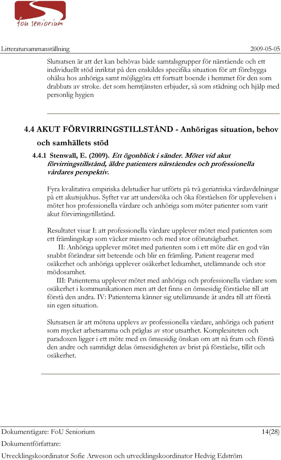 4 AKUT FÖRVIRRINGSTILLSTÅND - Anhörigas situation, behov och samhällets stöd 4.4.1 Stenwall, E. (2009). Ett ögonblick i sänder.