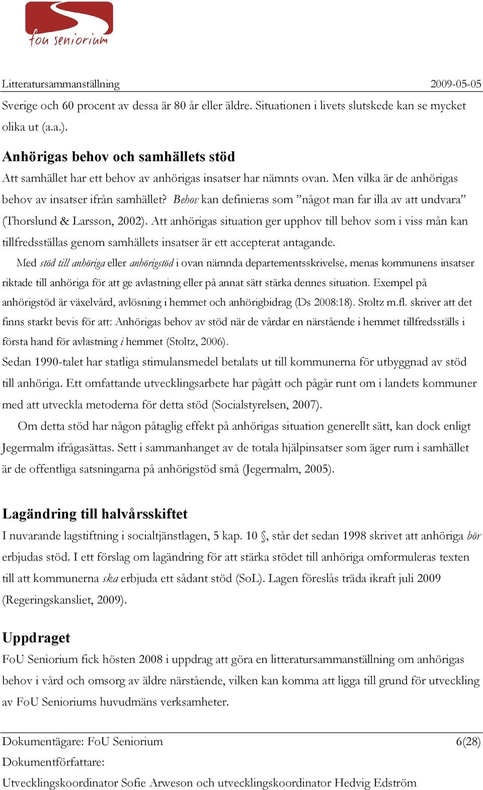 Behov kan definieras som något man far illa av att undvara (Thorslund & Larsson, 2002).