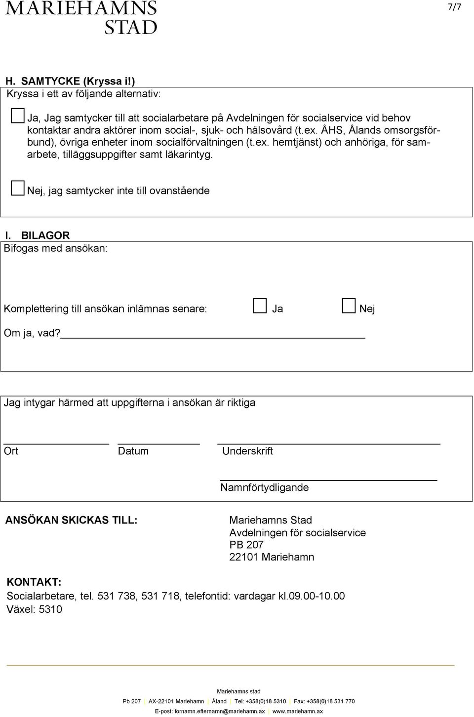 ÅHS, Ålands omsorgsförbund), övriga enheter inom socialförvaltningen (t.ex. hemtjänst) och anhöriga, för samarbete, tilläggsuppgifter samt läkarintyg. Nej, jag samtycker inte till ovanstående I.