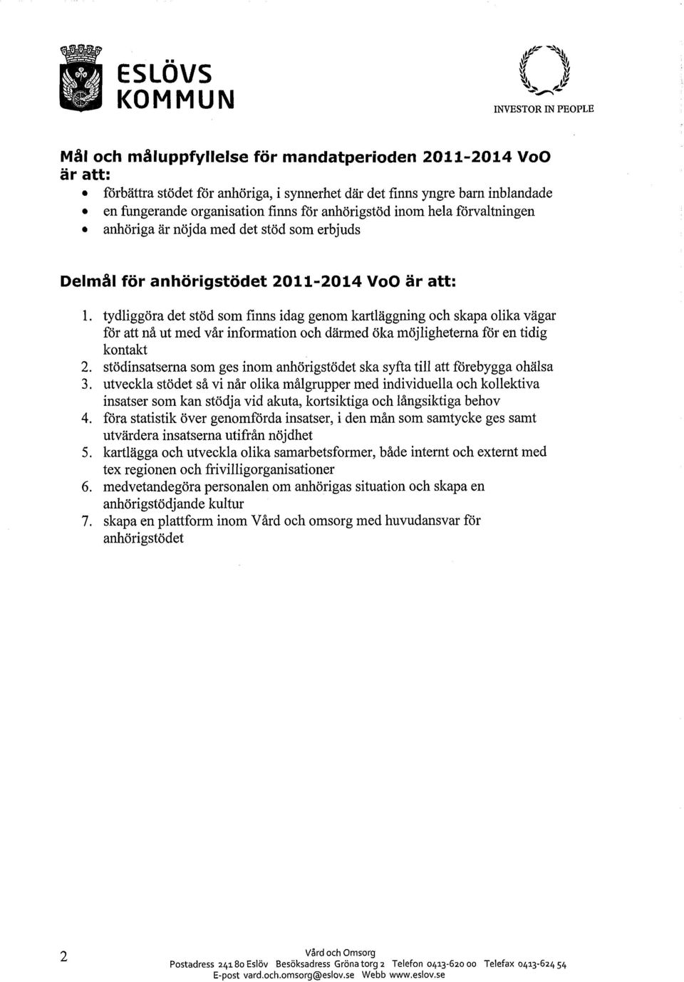 tydliggöra det stöd som finns idag genom kartläggning och skapa olika vägar för att nå ut med vår information och därmed öka möjligheterna för en tidig kontakt 2.