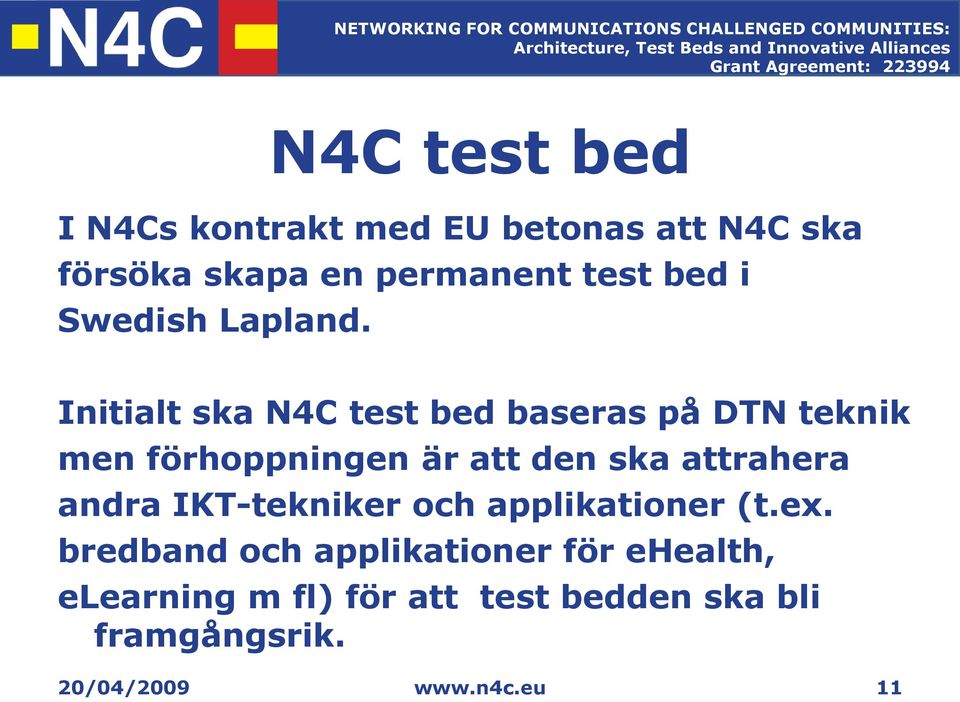 Initialt ska N4C test bed baseras på DTN teknik men förhoppningen är att den ska attrahera