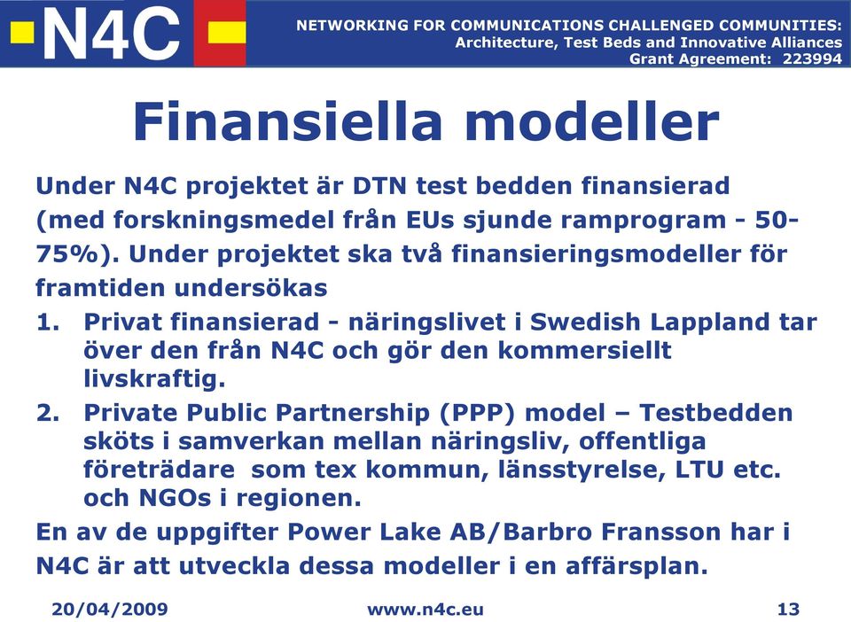 Privat finansierad - näringslivet i Swedish Lappland tar över den från N4C och gör den kommersiellt livskraftig. 2.