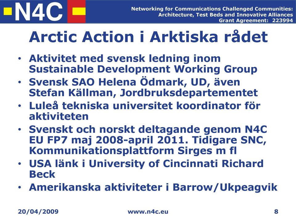 universitet koordinator för aktiviteten Svenskt och norskt deltagande genom N4C EU FP7 maj 2008-april 2011.
