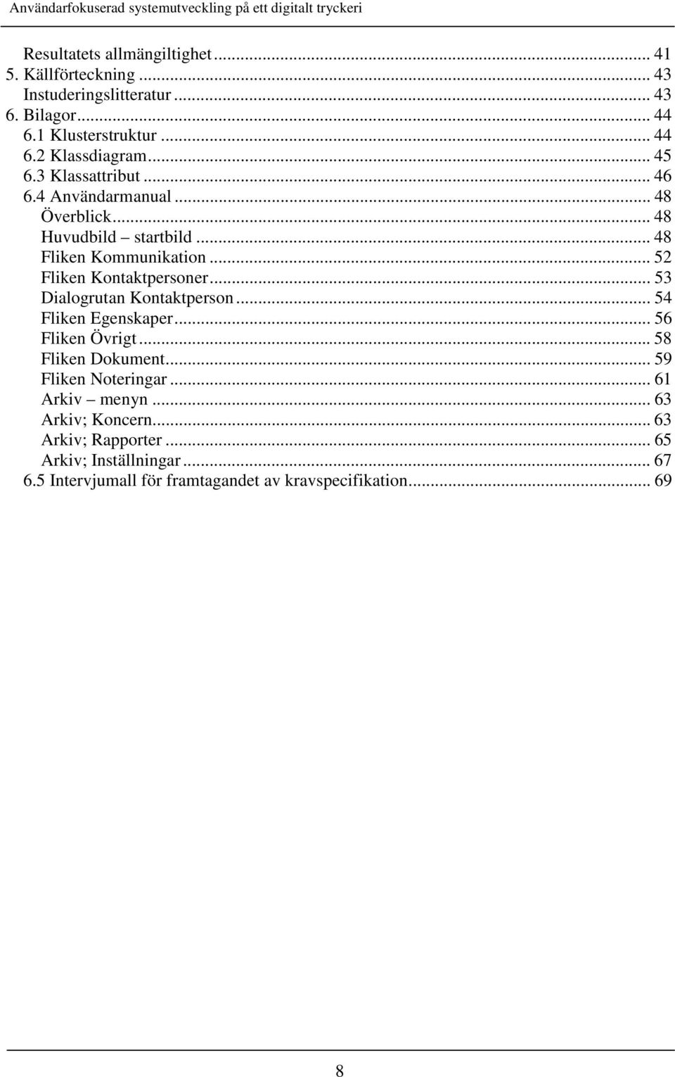 .. 52 Fliken Kontaktpersoner... 53 Dialogrutan Kontaktperson... 54 Fliken Egenskaper... 56 Fliken Övrigt... 58 Fliken Dokument.