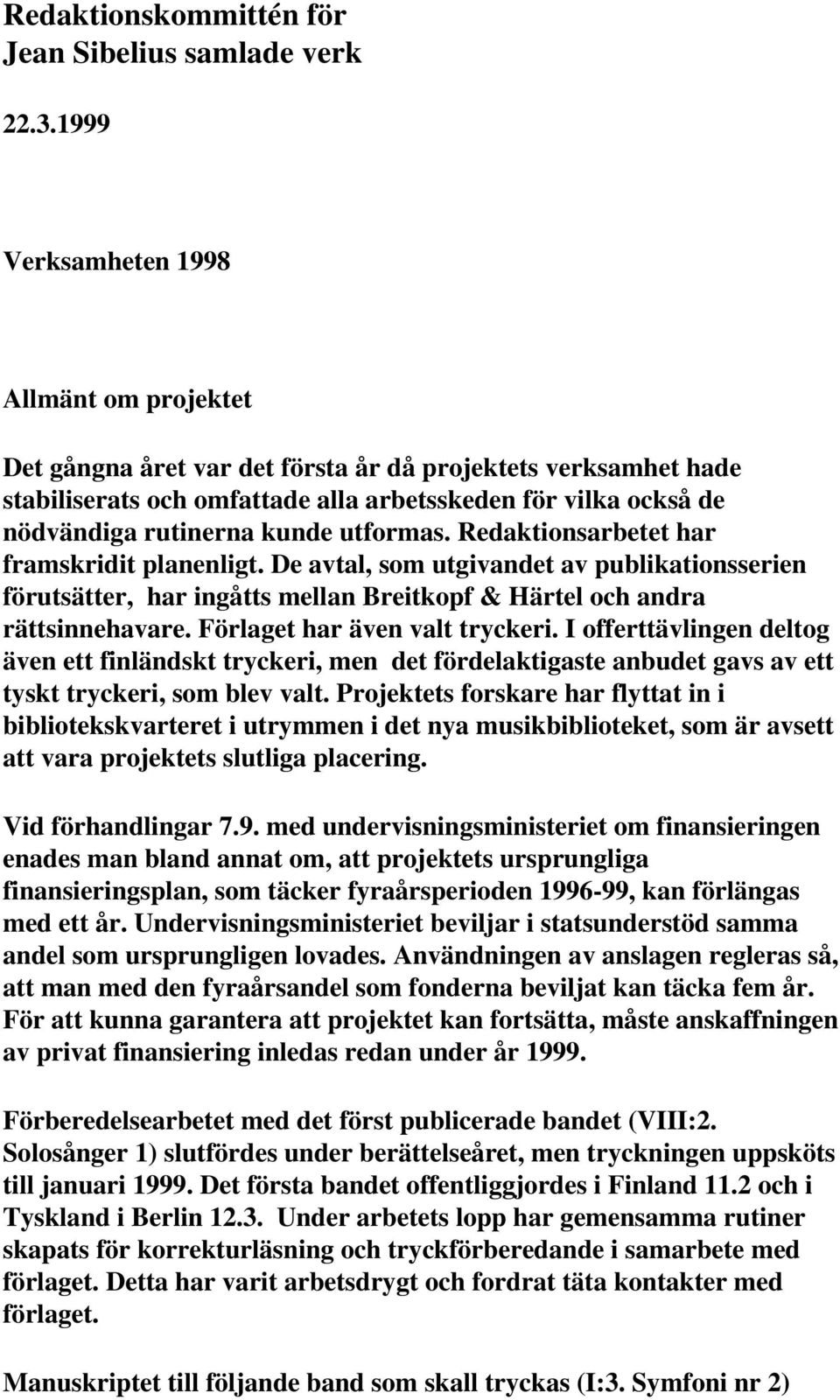 utformas. Redaktionsarbetet har framskridit planenligt. De avtal, som utgivandet av publikationsserien förutsätter, har ingåtts mellan Breitkopf & Härtel och andra rättsinnehavare.