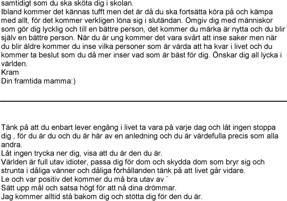 När du är ung kommer det vara svårt att inse saker men när du blir äldre kommer du inse vilka personer som är värda att ha kvar i livet och du kommer ta beslut som du då mer inser vad som är bäst för