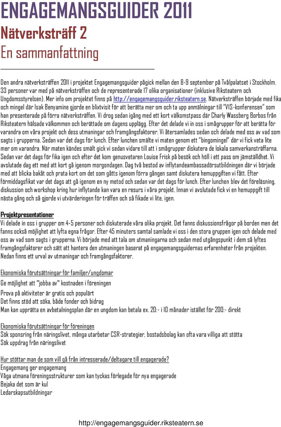 Nätverksträffen började med fika och mingel där Isak Benyamine gjorde en blixtvisit för att berätta mer om och ta upp anmälningar till VIS-konferensen som han presenterade på förra nätverksträffen.